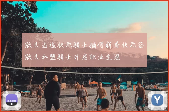 欧文当选状元骑士摘得新秀状元签欧文加盟骑士开启职业生涯