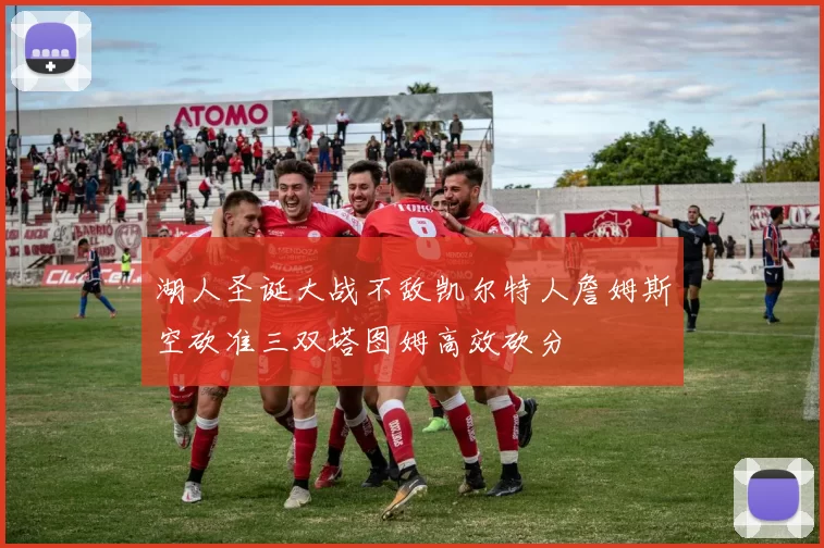 湖人圣诞大战不敌凯尔特人詹姆斯空砍准三双塔图姆高效砍分