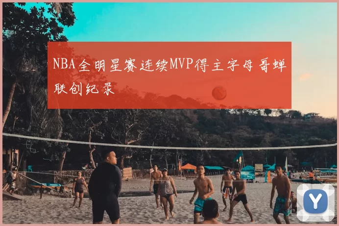 NBA全明星赛连续MVP得主字母哥蝉联创纪录