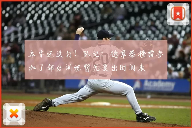 本季还没打！队记：德章泰穆雷参加了部分训练暂无复出时间表