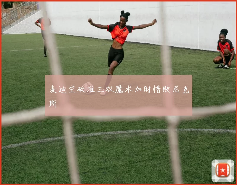 麦迪空砍准三双魔术加时惜败尼克斯