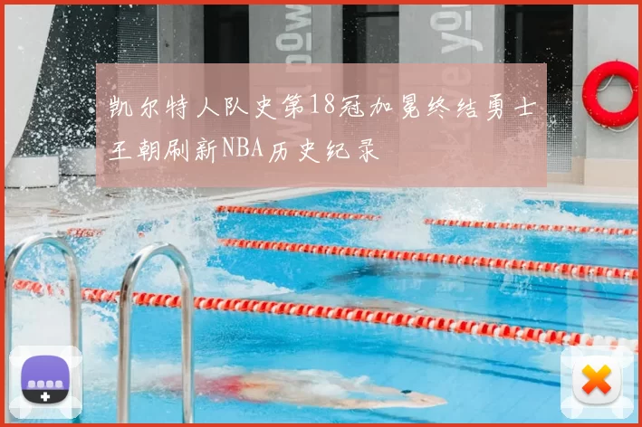凯尔特人队史第18冠加冕终结勇士王朝刷新NBA历史纪录