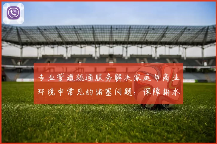 专业管道疏通服务解决家庭与商业环境中常见的堵塞问题，保障排水系统顺畅运行