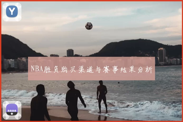 NBA胜负购买渠道与赛事结果分析
