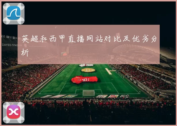 英超和西甲直播网站对比及优劣分析