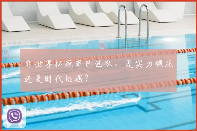 年世界杯冠军巴西队，是实力碾压还是时代机遇？