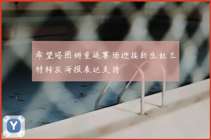 希望塔图姆重返赛场迎接新生杜兰特转发海报表达支持