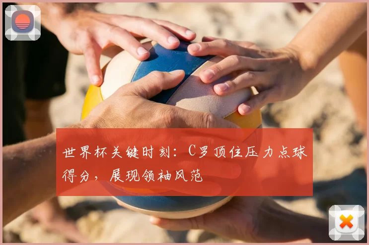 世界杯关键时刻：C罗顶住压力点球得分，展现领袖风范
