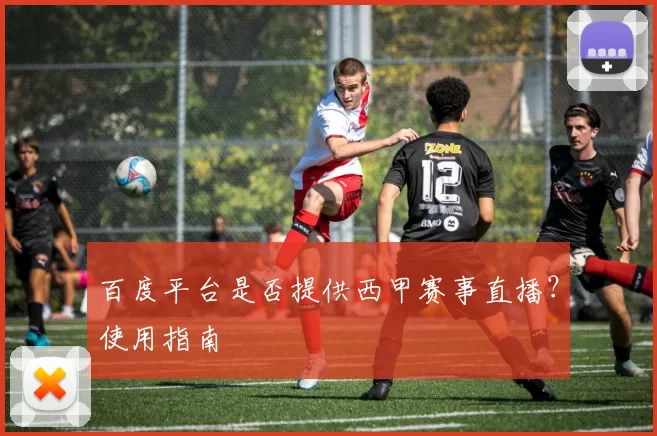 百度平台是否提供西甲赛事直播？使用指南
