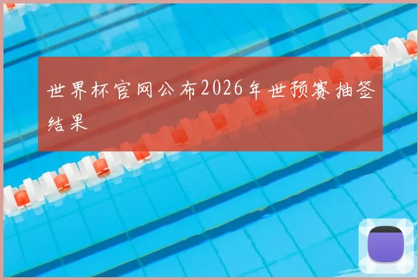 世界杯官网公布2026年世预赛抽签结果