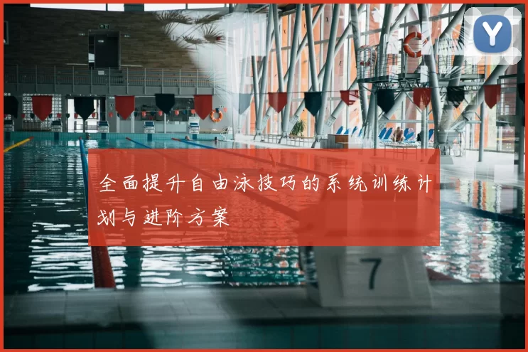 全面提升自由泳技巧的系统训练计划与进阶方案