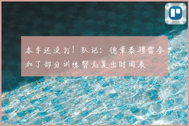 本季还没打！队记：德章泰穆雷参加了部分训练暂无复出时间表