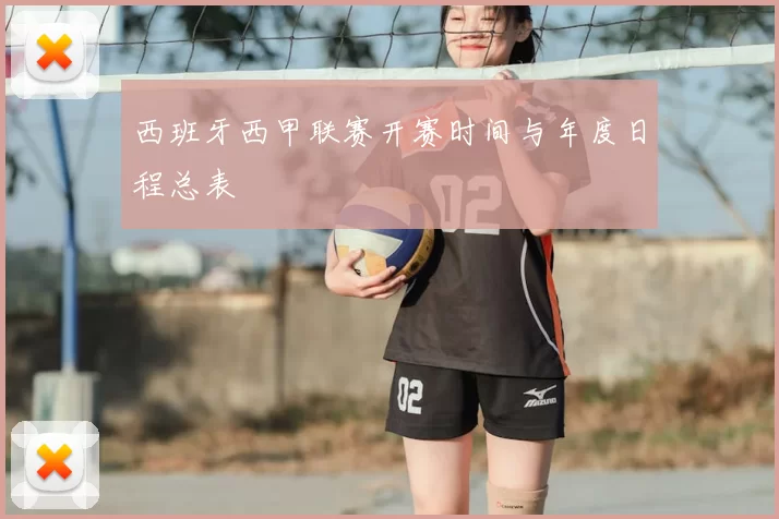 西班牙西甲联赛开赛时间与年度日程总表