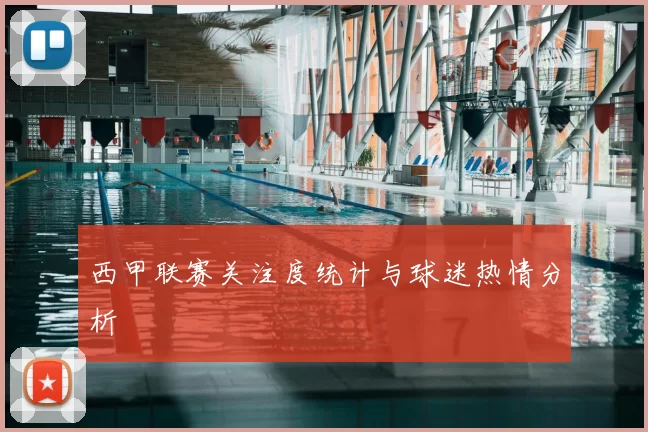 西甲联赛关注度统计与球迷热情分析