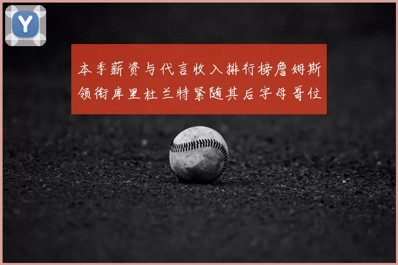 本季薪资与代言收入排行榜詹姆斯领衔库里杜兰特紧随其后字母哥位列第四