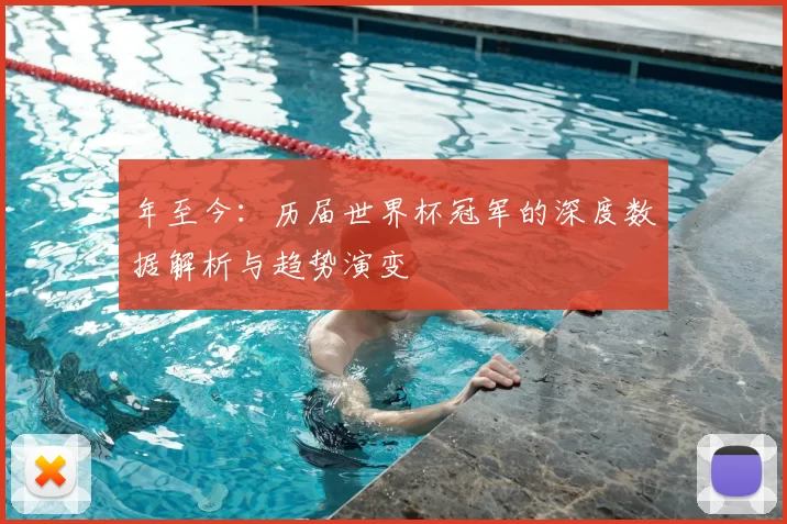 年至今:历届世界杯冠军的深度数据解析与趋势演变