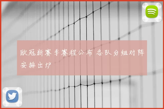 欧冠新赛季赛程公布 各队分组对阵安排出炉