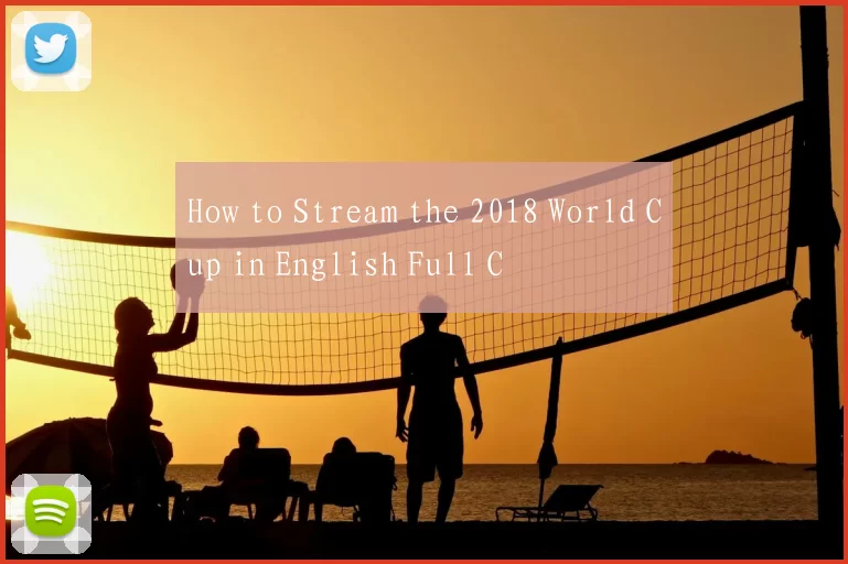 How to Stream the 2018 World Cup in English Full C