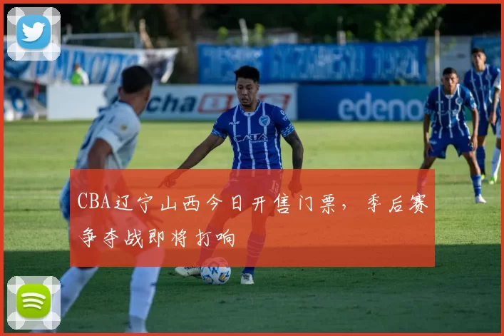 CBA辽宁山西今日开售门票,季后赛争夺战即将打响