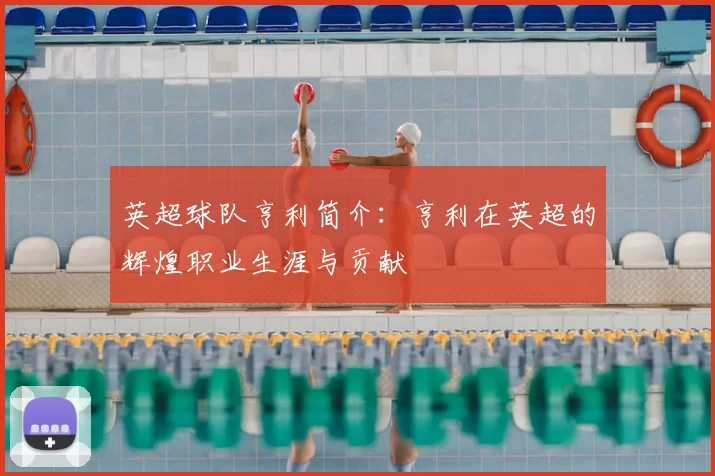 英超球队亨利简介：亨利在英超的辉煌职业生涯与贡献