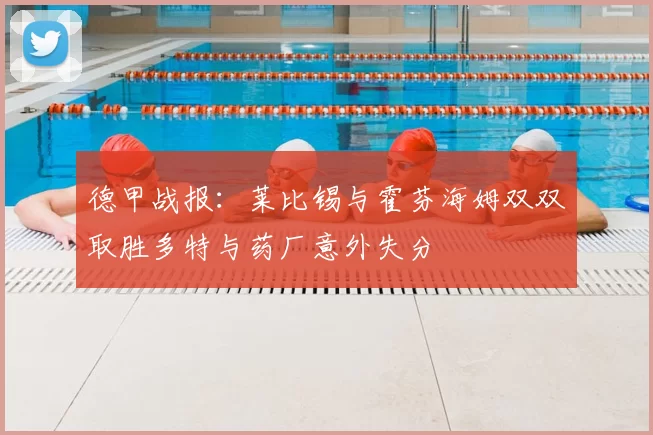 德甲战报：莱比锡与霍芬海姆双双取胜多特与药厂意外失分