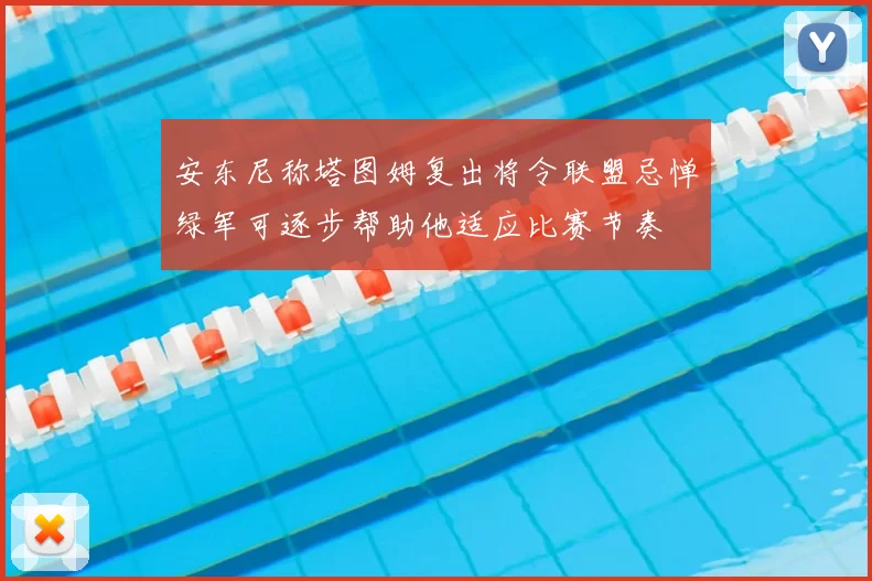 安东尼称塔图姆复出将令联盟忌惮绿军可逐步帮助他适应比赛节奏