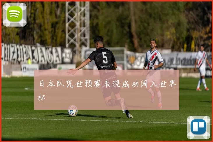 日本队凭世预赛表现成功闯入世界杯