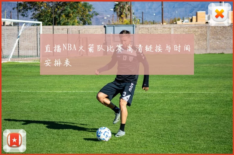 直播NBA火箭队比赛高清链接与时间安排表