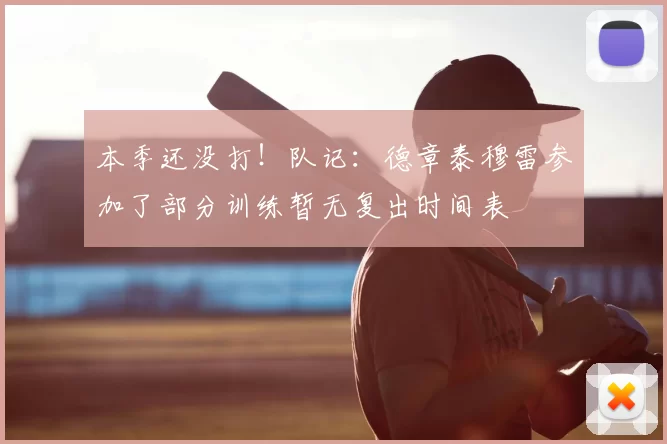 本季还没打！队记：德章泰穆雷参加了部分训练暂无复出时间表