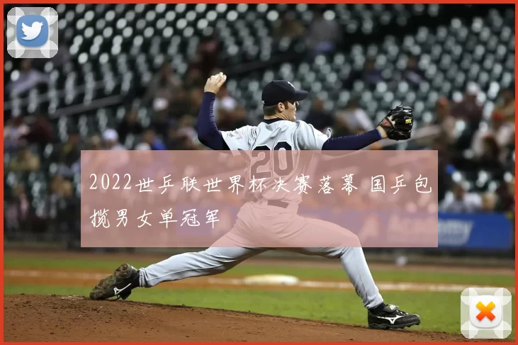 2022世乒联世界杯决赛落幕 国乒包揽男女单冠军