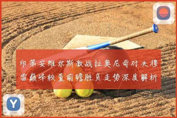 印第安维尔斯激战拉奥尼奇对决穆雷巅峰较量前瞻胜负走势深度解析