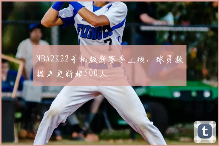 NBA2K22手机版新赛季上线，球员数据库更新超500人