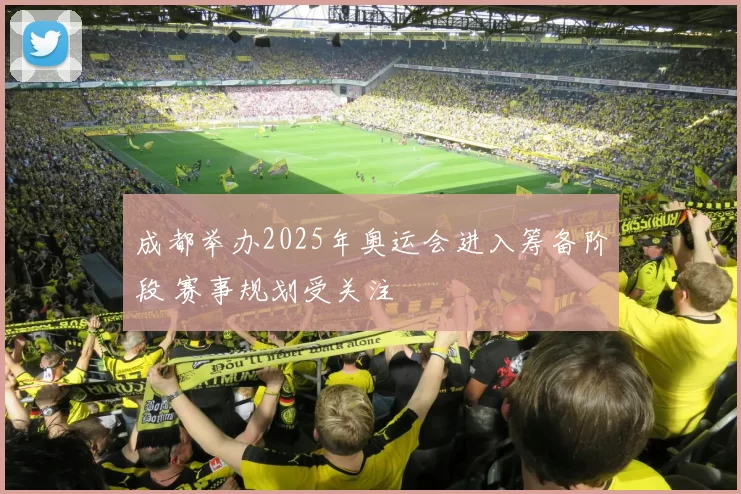 成都举办2025年奥运会进入筹备阶段 赛事规划受关注