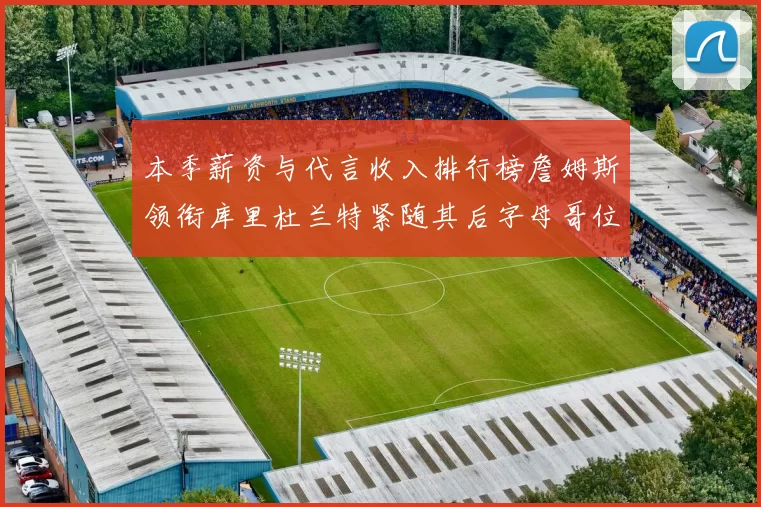 本季薪资与代言收入排行榜詹姆斯领衔库里杜兰特紧随其后字母哥位列第四