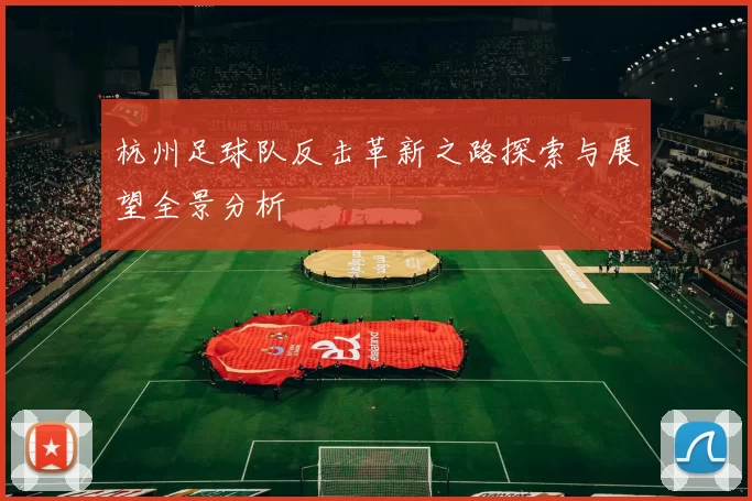 杭州足球队反击革新之路探索与展望全景分析